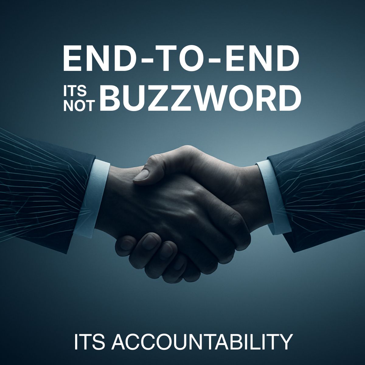 End-to-End Is Not a Buzzword. It’s Accountability